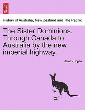 portada the sister dominions. through canada to australia by the new imperial highway.
