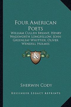 portada four american poets: william cullen bryant, henry wadsworth longfellow, john greewilliam cullen bryant, henry wadsworth longfellow, john gr (en Inglés)