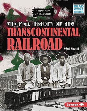 portada The Real History of the Transcontinental Railroad (Left out of History (Read Woke ™ Books)) (in English)
