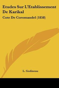 portada Etudes Sur L'Etablissement De Karikal: Cote De Coromandel (1858) (en Francés)
