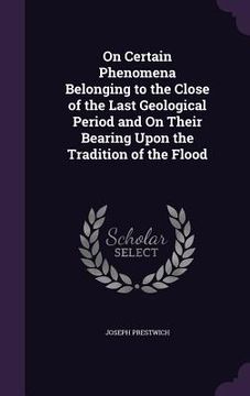 portada On Certain Phenomena Belonging to the Close of the Last Geological Period and On Their Bearing Upon the Tradition of the Flood (in English)