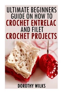 portada The Ultimate Beginners Guide on How to Crochet Enterlac and Filet Crochet Projec (in English)