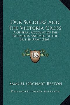 portada our soldiers and the victoria cross: a general account of the regiments and men of the british army (1867) (in English)