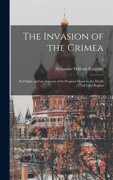 portada The Invasion of the Crimea: Its Origin, and an Account of Its Progress Down to the Death of Lord Raglan; 7