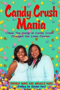 portada Candy Crush Mania: How The Game of Candy Crush Changed Our Lives Forever (en Inglés)