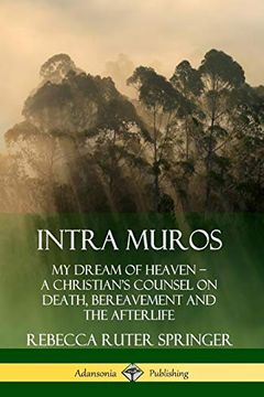 portada Intra Muros: My Dream of Heaven - a Christian's Counsel on Death, Bereavement and the Afterlife (en Inglés)