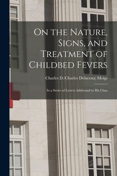 portada On the Nature, Signs, and Treatment of Childbed Fevers; in a Series of Letters Addressed to His Class (en Inglés)