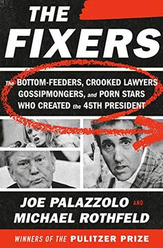 portada The Fixers: The Bottom-Feeders, Crooked Lawyers, Gossipmongers, and Porn Stars who Created the 45Th President (en Inglés)