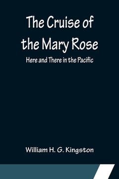 portada The Cruise of the Mary Rose; Here and There in the Pacific (en Inglés)