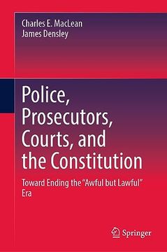 portada Police, Prosecutors, Courts, and the Constitution: Toward Ending the "Awful But Lawful" Era (en Inglés)