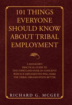 portada 101 Things Everyone Should Know About Tribal Employment: A Manager's Practical Guide to Five Topics and over 101 Concepts Which If Implemented Will Ma (en Inglés)