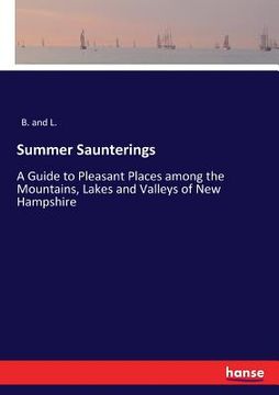 portada Summer Saunterings: A Guide to Pleasant Places among the Mountains, Lakes and Valleys of New Hampshire
