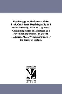 portada psychology; or, the science of the soul, considered physiologically and philosophically. with an appendix, containing notes of mesmeric and psychical (en Inglés)