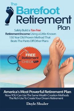 portada The Barefoot Retirement Plan: Safely Build a Tax-Free Retirement Income Using a Little-Known 150 Year Old Proven Retirement Planning Method That Beats The Pants Off Other Plans (en Inglés)