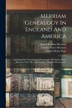 portada Merriam Genealogy In England And America: Including The "genealogical Memoranda" Of Charles Pierce Merriam, The Collections Of James Sheldon Merriam,