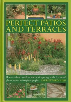portada Perfect Patios and Terraces: How to Enhance Outdoor Spaces With Paving, Walls, Fences and Plants, Shown in 100 Photographs (in English)