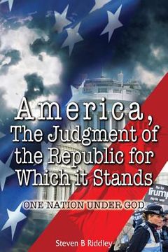 portada America, The Judgment of the Republic for Which it Stands: One Nation Under God (en Inglés)