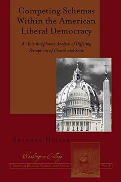portada Competing Schemas Within the American Liberal Democracy: An Interdisciplinary Analysis of Differing Perceptions of Church and State (Washington College Studies in Religion, Politics, and Culture)