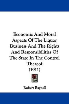 portada economic and moral aspects of the liquor business and the rights and responsibilities of the state in the control thereof (1911) (en Inglés)