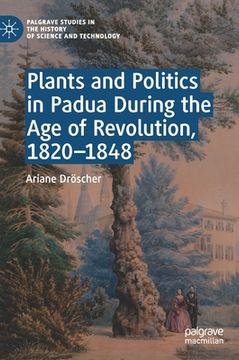 portada Plants and Politics in Padua During the Age of Revolution, 1820-1848 (en Inglés)