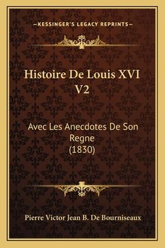 portada Histoire De Louis XVI V2: Avec Les Anecdotes De Son Regne (1830) (en Francés)