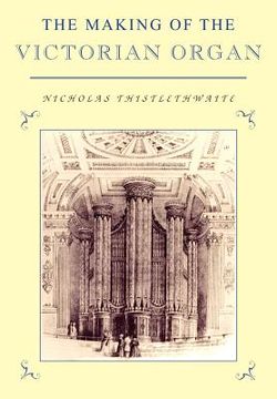 portada The Making of the Victorian Organ Paperback (Cambridge Musical Texts and Monographs) (en Inglés)