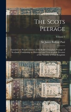 portada The Scots Peerage; Founded on Wood's Edition of Sir Robert Douglas's Peerage of Scotland; Containing an Historical and Genealogical Account of the Nob (in English)