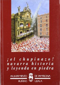 portada ¡el chupinazo!: navarra, historia y leyenda de piedra