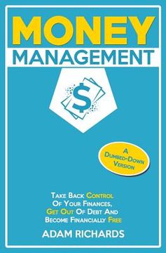 portada Money Management: A Dumbed-Down Version: Take Back Control of Your Finances, Get Out of Debt and Become Financially Free (en Inglés)