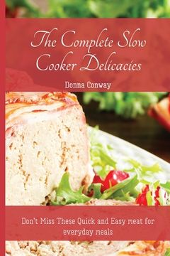 portada The Complete Slow Cooker Delicacies: Don'T Miss These Quick and Easy Meat for Everyday Meals (en Inglés)