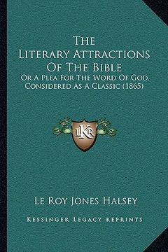 portada the literary attractions of the bible: or a plea for the word of god, considered as a classic (1865) (en Inglés)