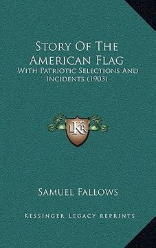 portada story of the american flag: with patriotic selections and incidents (1903) (en Inglés)