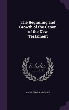 portada The Beginning and Growth of the Canon of the New Testament (en Inglés)