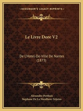 portada Le Livre Dore V2: De L'Hotel-De-Ville De Nantes (1873) (in French)