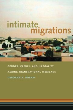 portada Intimate Migrations: Gender, Family, and Illegality among Transnational Mexicans