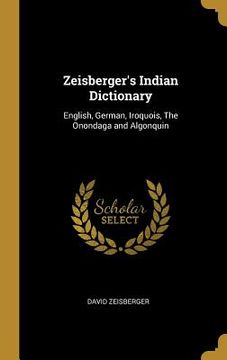 portada Zeisberger's Indian Dictionary: English, German, Iroquois, The Onondaga and Algonquin (in English)