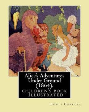 portada Alice's Adventures Under Ground (1864). By: Lewis Carroll: (children's book ) Illustrated (en Inglés)