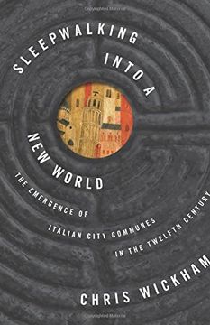 portada Sleepwalking Into a new World: The Emergence of Italian City Communes in the Twelfth Century (The Lawrence Stone Lectures) (en Inglés)