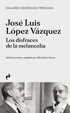 portada Jose Luis Lopez Vazquez: Los Disfraces de la Melancolia (in Spanish)