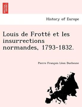 portada Louis de Frotte Et Les Insurrections Normandes, 1793-1832. (en Francés)