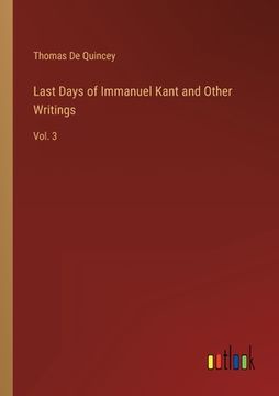 portada Last Days of Immanuel Kant and Other Writings: Vol. 3 (en Inglés)