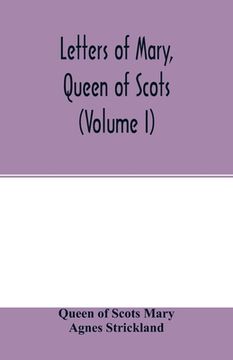 portada Letters of Mary, Queen of Scots, and documents connected with her personal history. Now first published with an introd (Volume I) (in English)