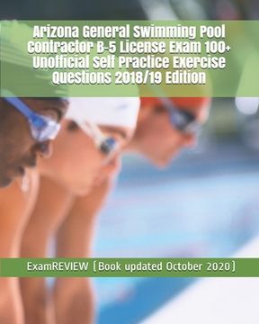 portada Arizona General Swimming Pool Contractor B-5 License Exam 100+ Unofficial Self Practice Exercise Questions 2018/19 Edition (en Inglés)