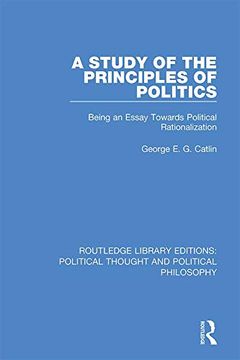 portada A Study of the Principles of Politics: Being an Essay Towards Political Rationalization (Routledge Library Editions: Political Thought and Political Philosophy) (en Inglés)