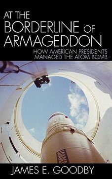 portada at the borderline of armageddon: how american presidents managed the atom bomb