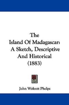 portada the island of madagascar: a sketch, descriptive and historical (1883) (en Inglés)