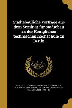portada Städtebauliche vorträge aus dem Seminar für städtebau an der Königlichen technischen hochschule zu Berlin (en Alemán)