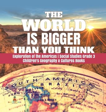 portada The World is Bigger Than You Think Exploration of the Americas Social Studies Grade 3 Children's Geography & Cultures Books (en Inglés)