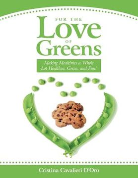 portada For the Love of Greens: Making Mealtimes a Whole Lot Healthier, Green, and Fun! (en Inglés)