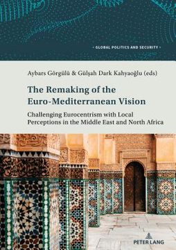 portada The Remaking of the Euro-Mediterranean Vision: Challenging Eurocentrism with Local Perceptions in the Middle East and North Africa (en Inglés)
